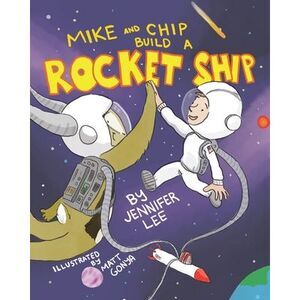 Mike and Chip Build a Rocket Ship -- Jennifer Lee